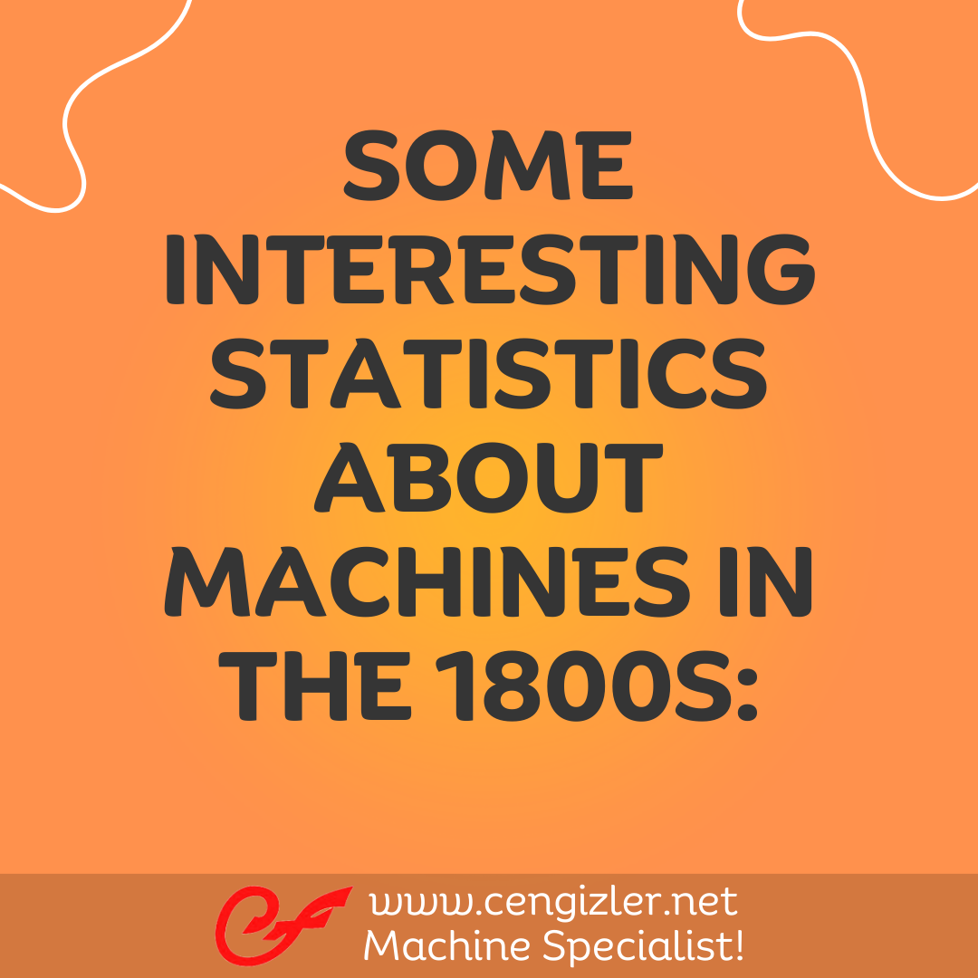 1 SOME INTERESTING STATISTICS ABOUT MACHINES IN THE 1800S